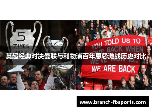 英超经典对决曼联与利物浦百年恩怨激战历史对比 英超经典对决曼联与利物浦百年恩怨激战历史对比