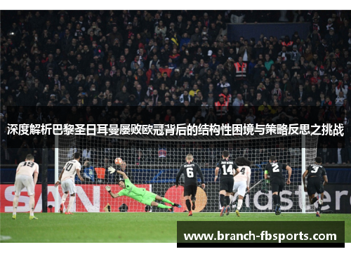 深度解析巴黎圣日耳曼屡败欧冠背后的结构性困境与策略反思之挑战