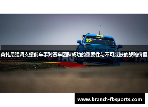 莫扎尼强调支援前车手对赛车团队成功的重要性与不可或缺的战略价值