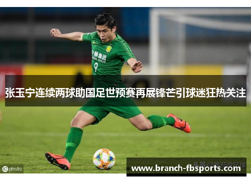 张玉宁连续两球助国足世预赛再展锋芒引球迷狂热关注 张玉宁连续两球助国足世预赛再展锋芒引球迷狂热关注