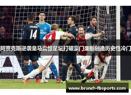 阿贾克斯逆袭皇马震惊足坛打破豪门垄断创造历史性冷门