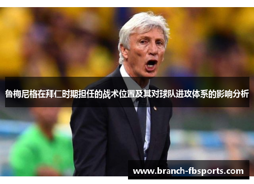 鲁梅尼格在拜仁时期担任的战术位置及其对球队进攻体系的影响分析
