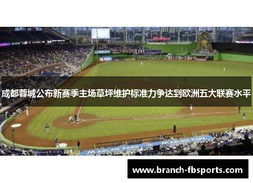 成都蓉城公布新赛季主场草坪维护标准力争达到欧洲五大联赛水平 成都蓉城公布新赛季主场草坪维护标准力争达到欧洲五大联赛水平